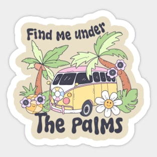 Find me under the palms; beach; beach vibes; summer; kombi; travel; camper; holiday; vacation; ocean; sea; island; palm trees; tropical; adventure; water; surfing; Sticker